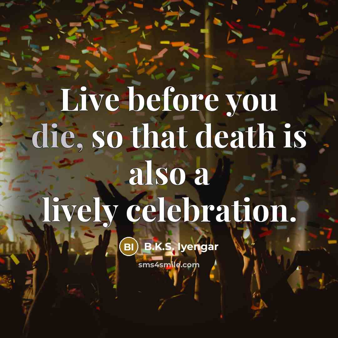 “Live before you die, so that death is also a…” quote by B.K.S. Iyengar