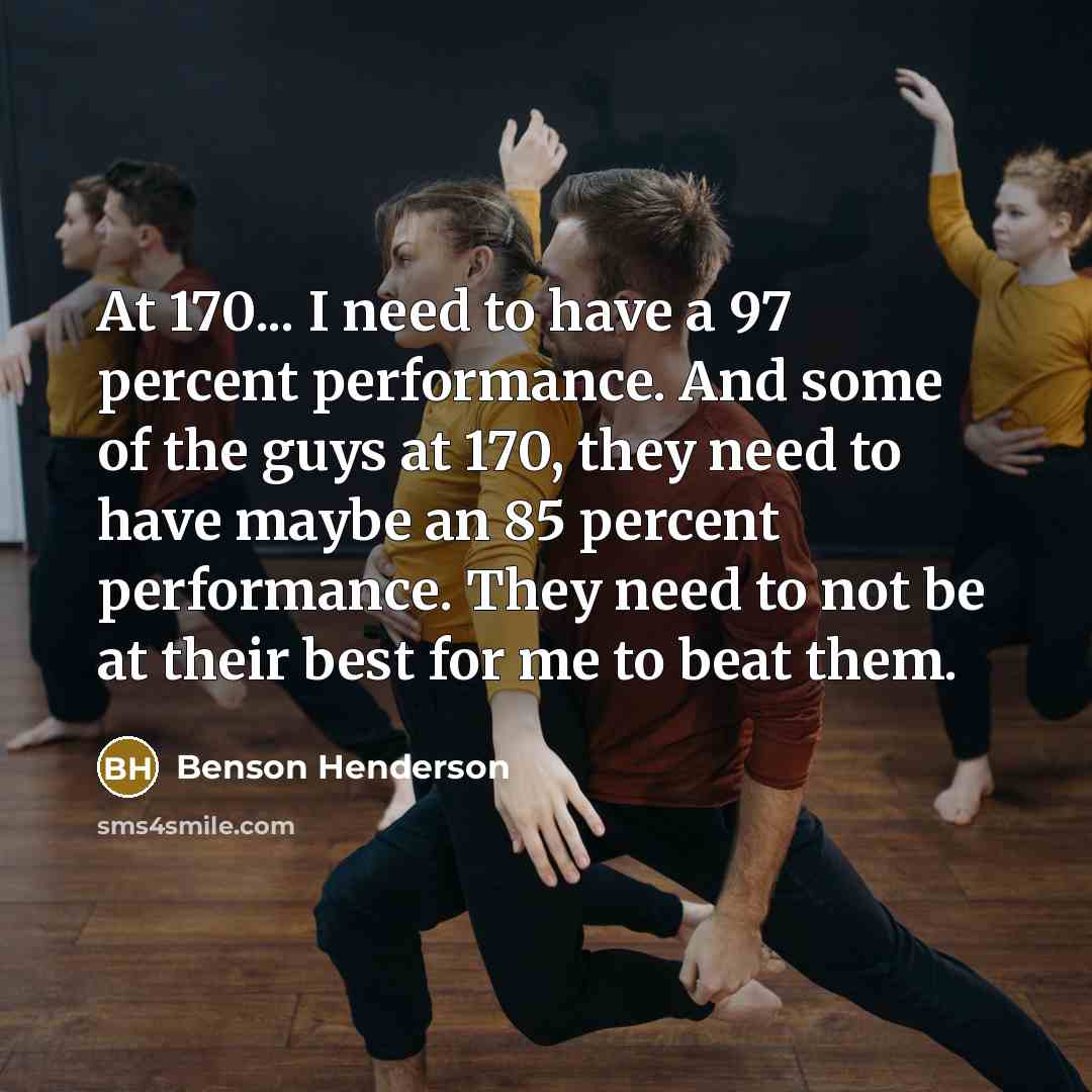 “At 170... I need to have a 97 percent performance.…” quote by Benson Henderson
