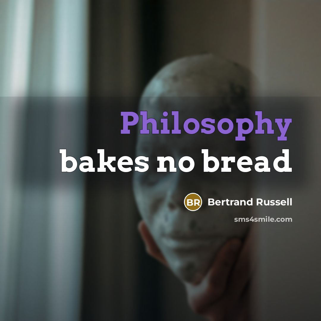“Philosophy bakes no bread…” quote by Bertrand Russell