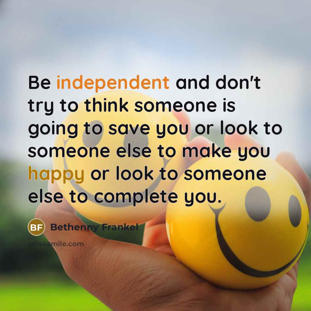 “Be independent and don't try to think someone is going…” quote by Bethenny Frankel