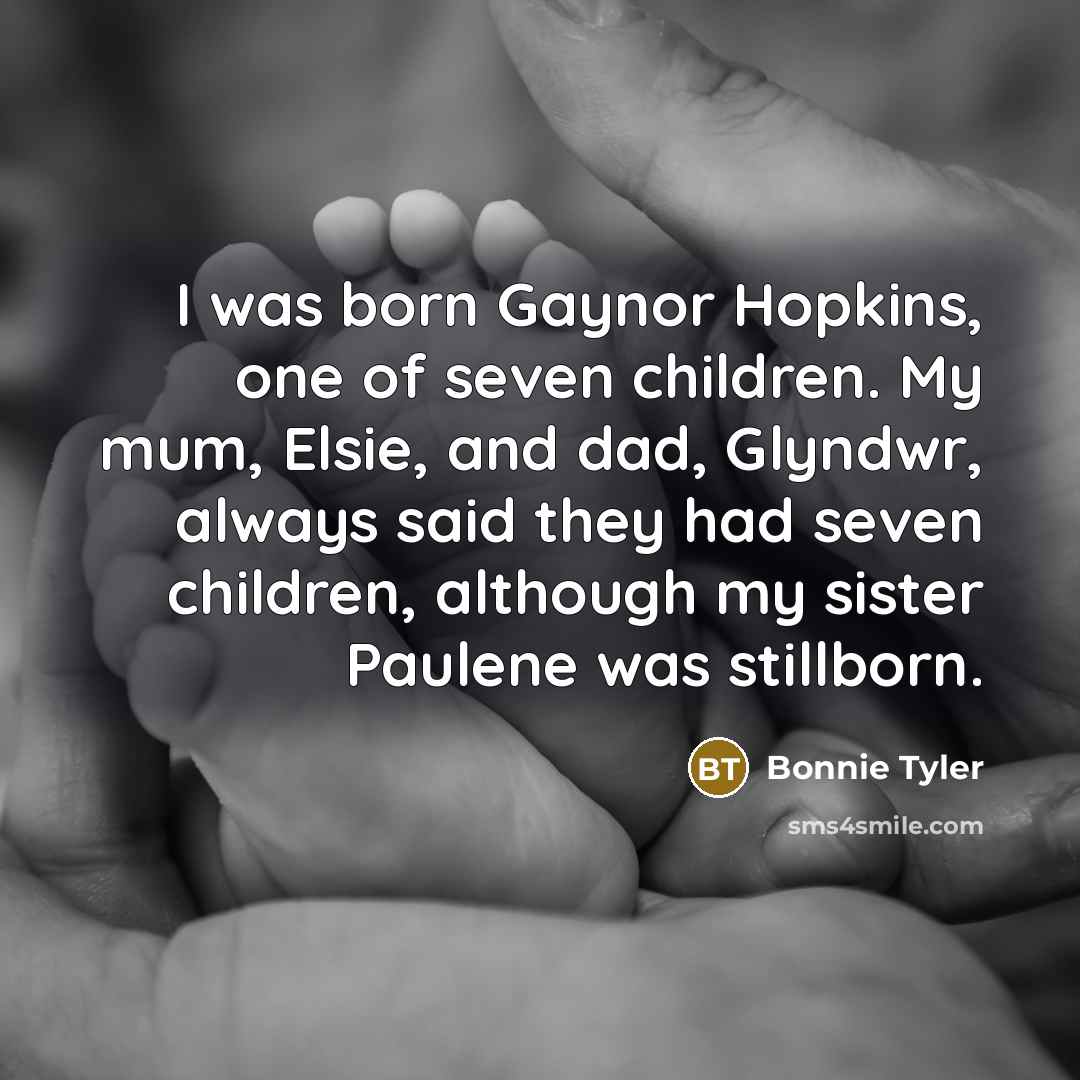 “I was born Gaynor Hopkins, one of seven children. My…” quote by Bonnie Tyler