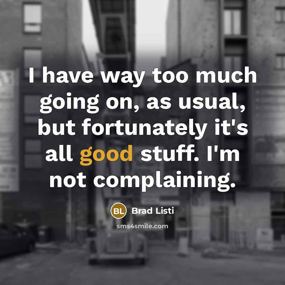 “I have way too much going on, as usual, but…” quote by Brad Listi