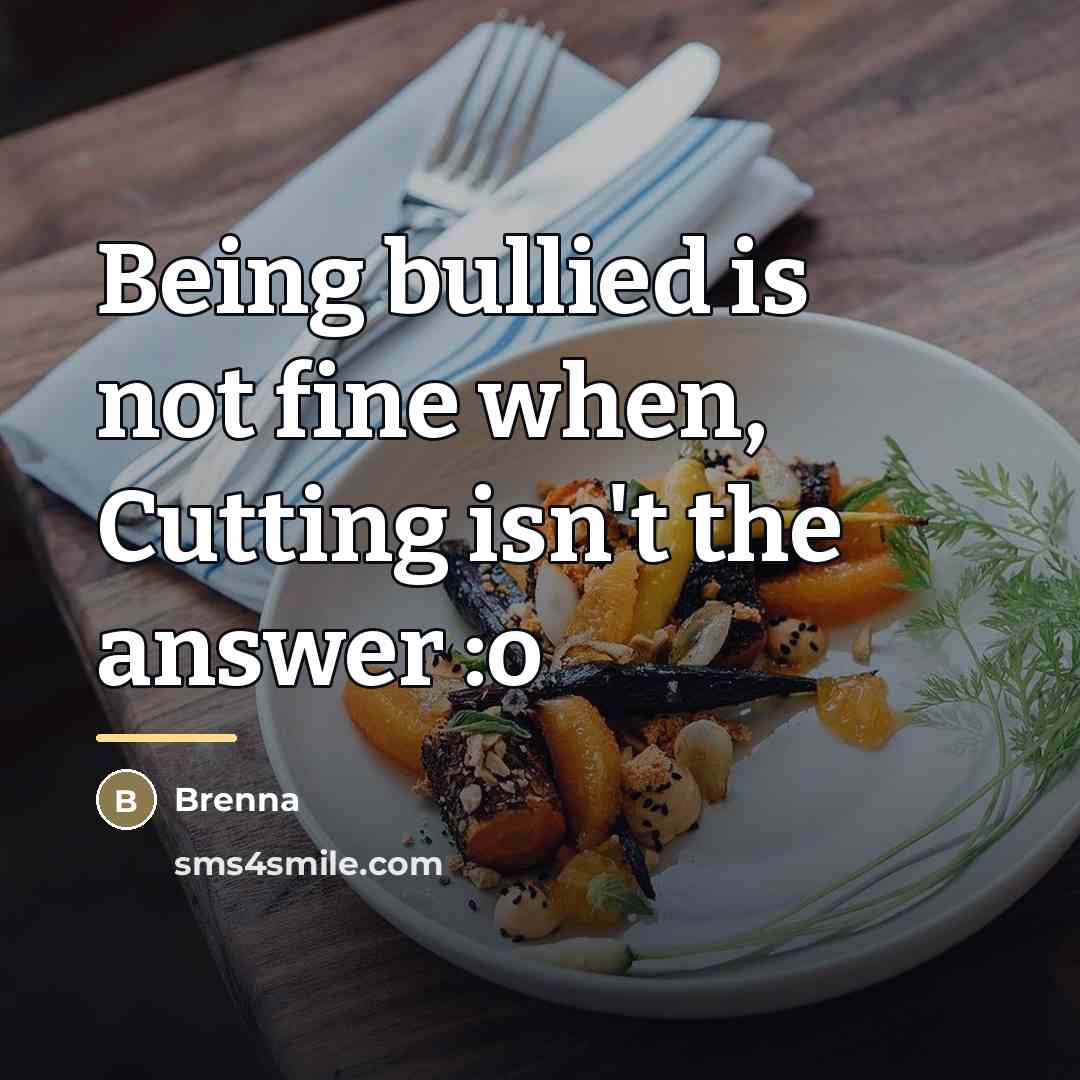 “Being bullied is not fine when, Cutting isn't the answer…” quote by Brenna