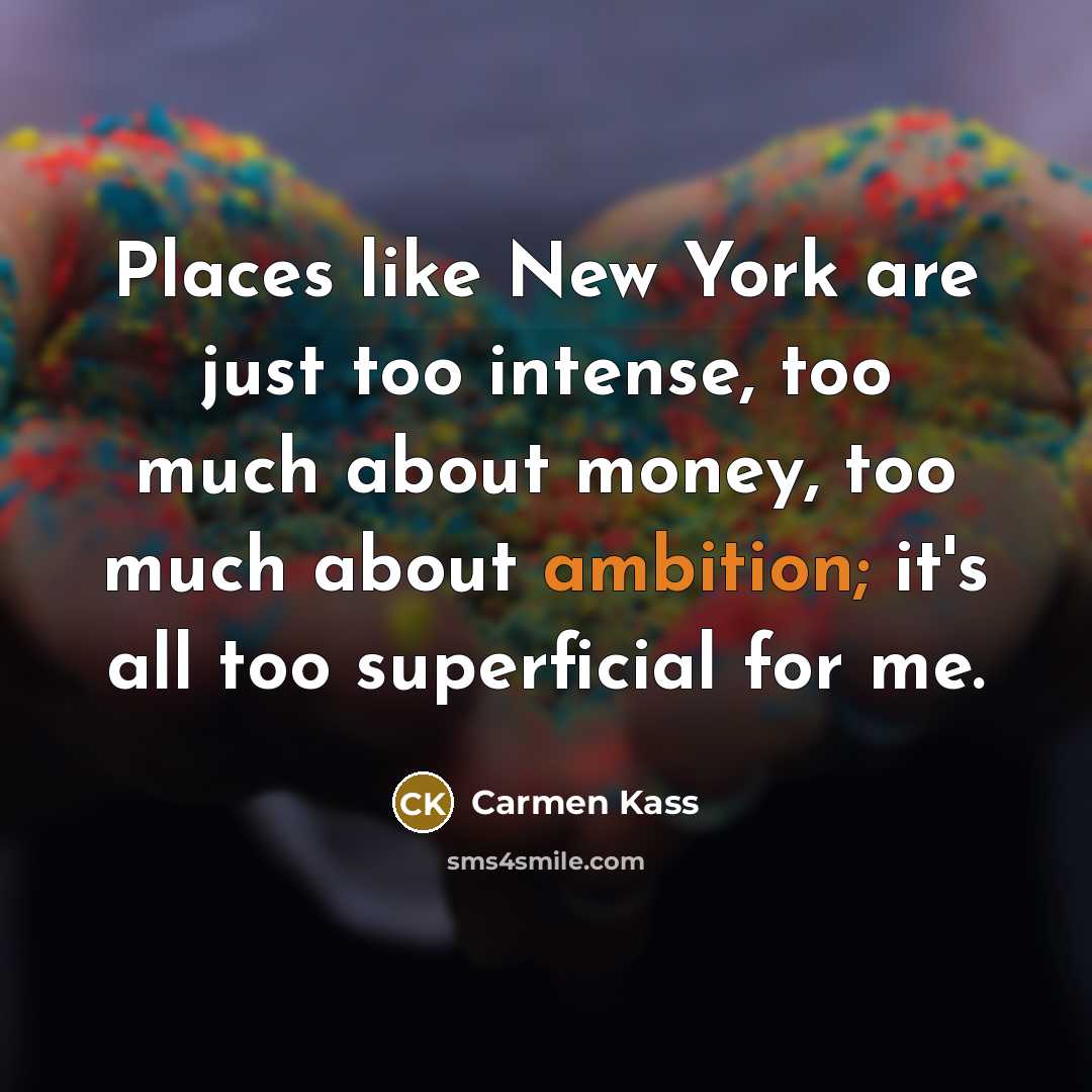 “Places like New York are just too intense, too much…” quote by Carmen Kass