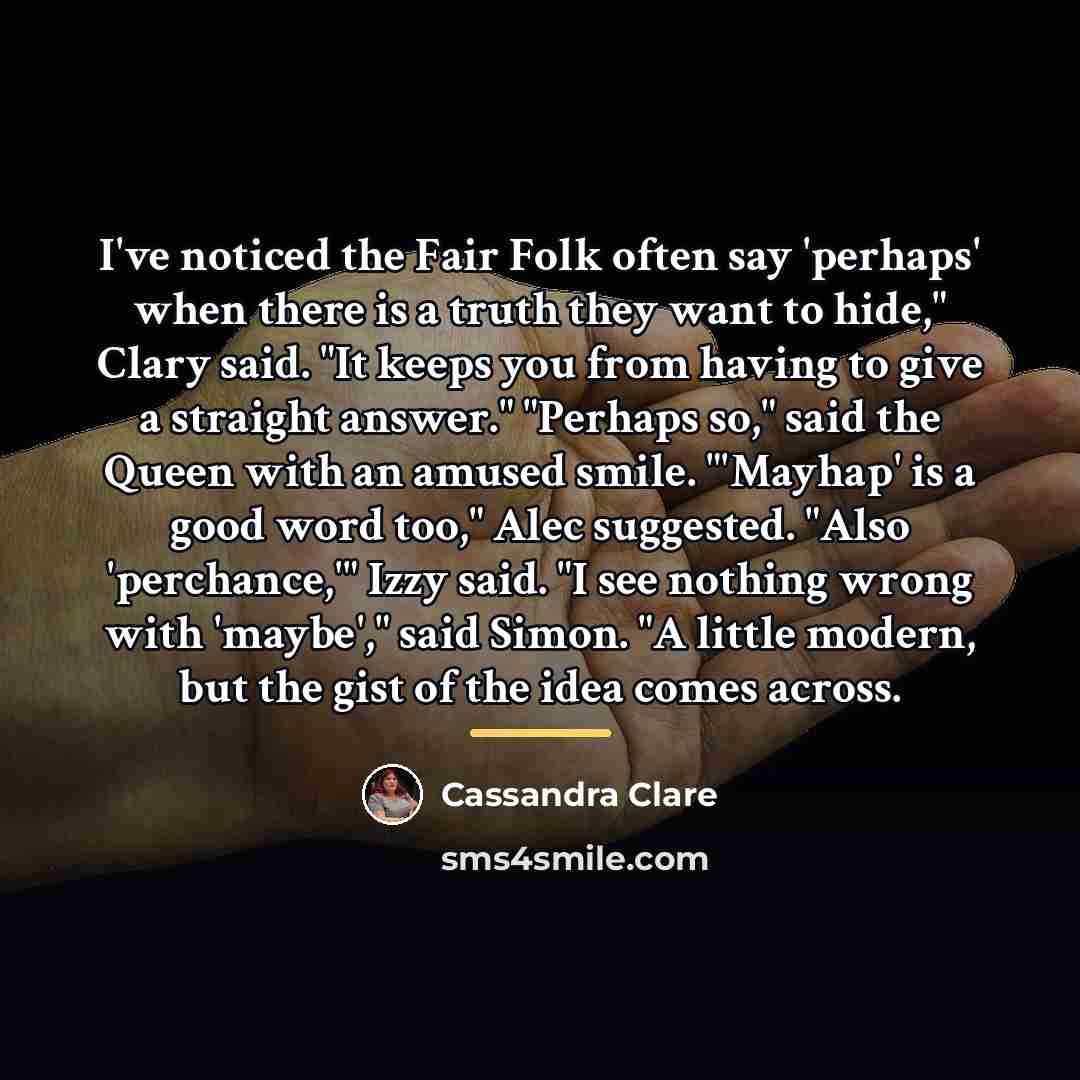 “I've noticed the Fair Folk often say 'perhaps' when there…” quote by Cassandra Clare