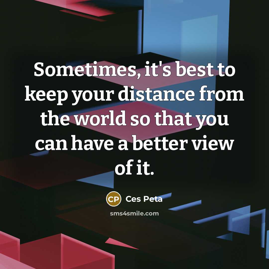 “Sometimes, it's best to keep your distance from the world…” quote by Ces Peta