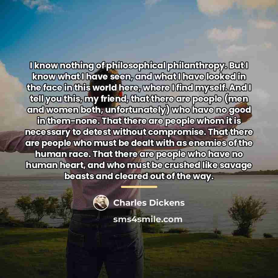 “I know nothing of philosophical philanthropy. But I know what…” quote by Charles Dickens