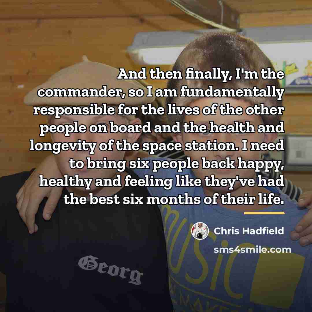 “And then finally, I'm the commander, so I am fundamentally…” quote by Chris Hadfield
