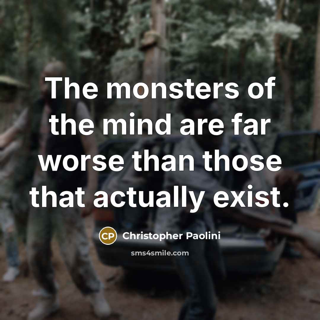 “The monsters of the mind are far worse than those…” quote by Christopher Paolini