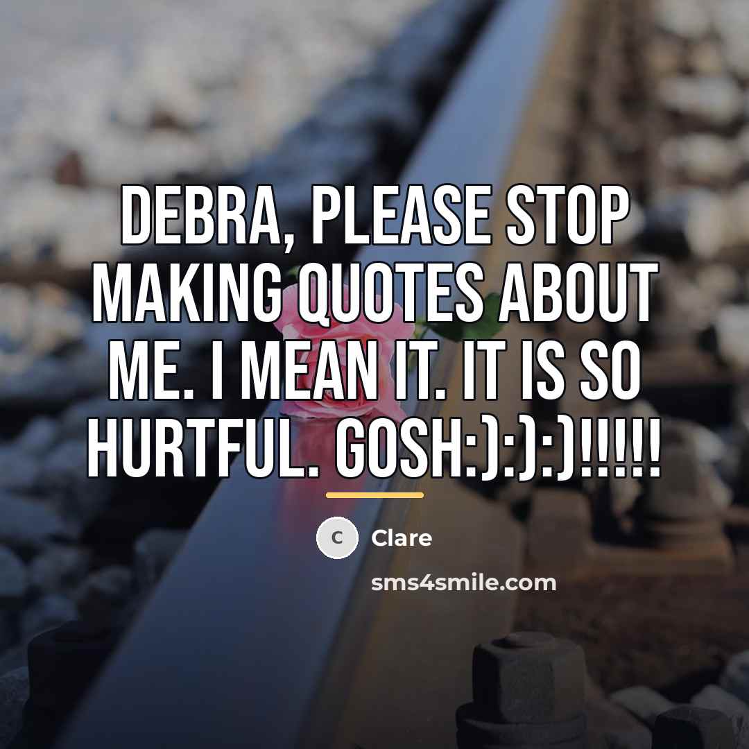 “Debra, Please stop making quotes about me. I mean it.…” quote by Clare
