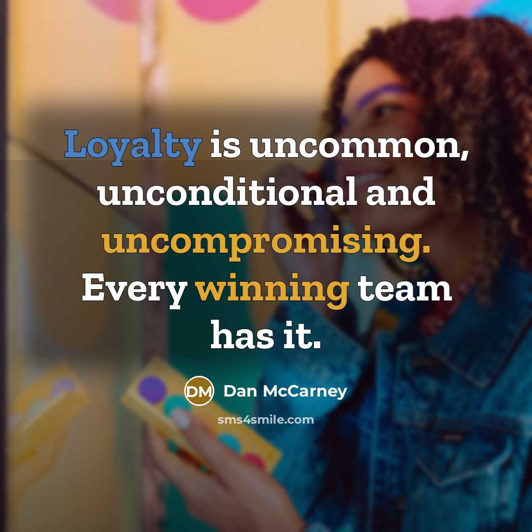 “Loyalty is uncommon, unconditional and uncompromising. Every winning team has it.” quote by Dan McCarney