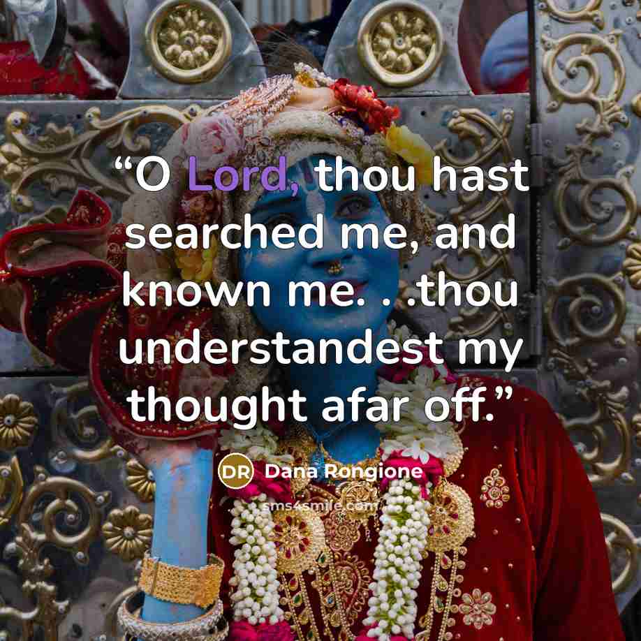 “O Lord, thou hast searched me, and known me. . .thou understandest my thought afar off.” quote by Dana Rongione