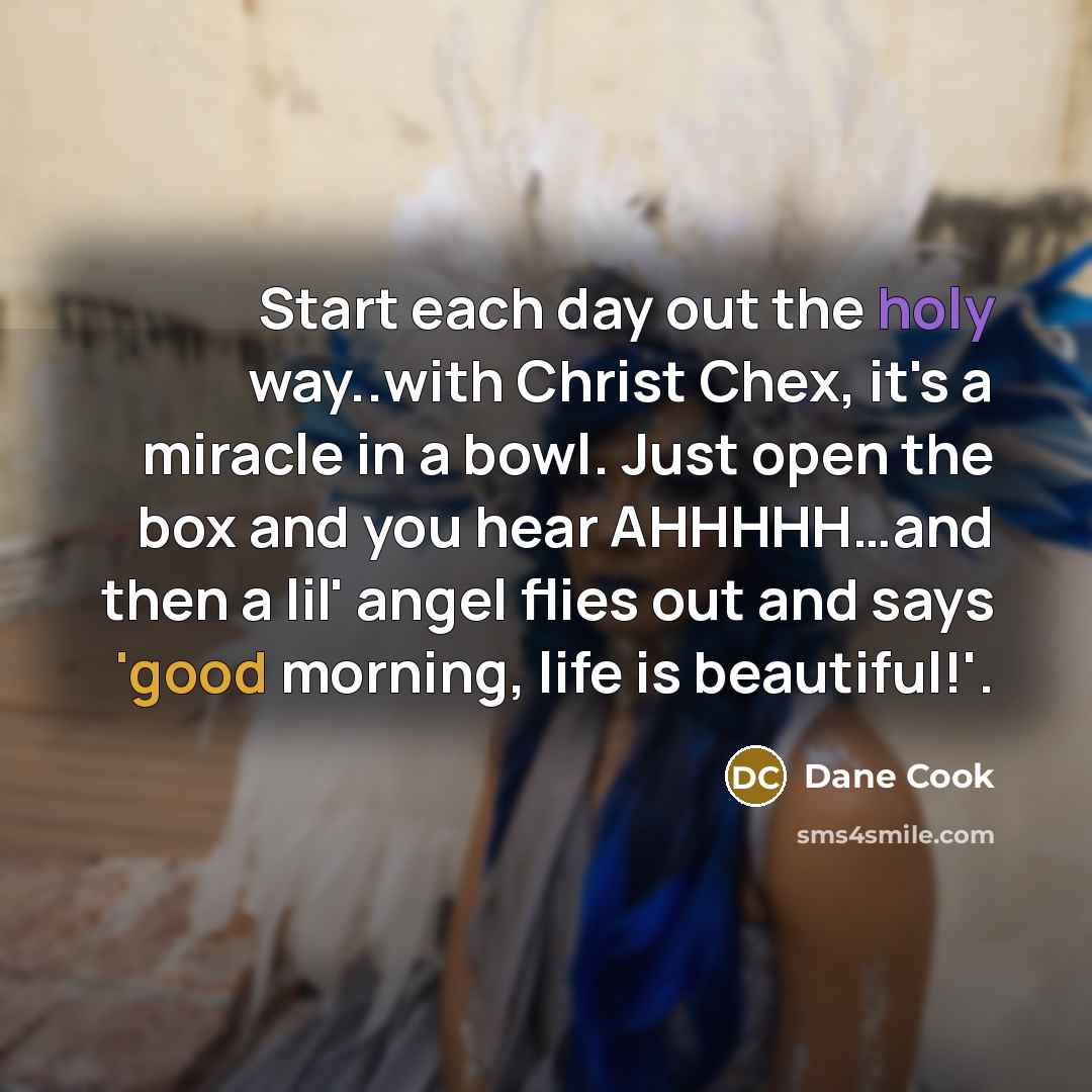 “Start each day out the holy way..with Christ Chex, it's…” quote by Dane Cook