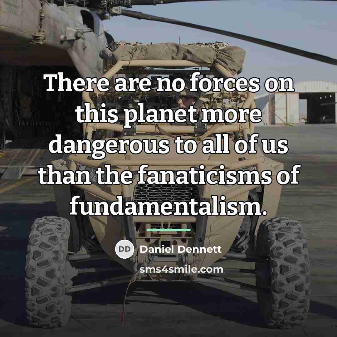 “There are no forces on this planet more dangerous to…” quote by Daniel Dennett