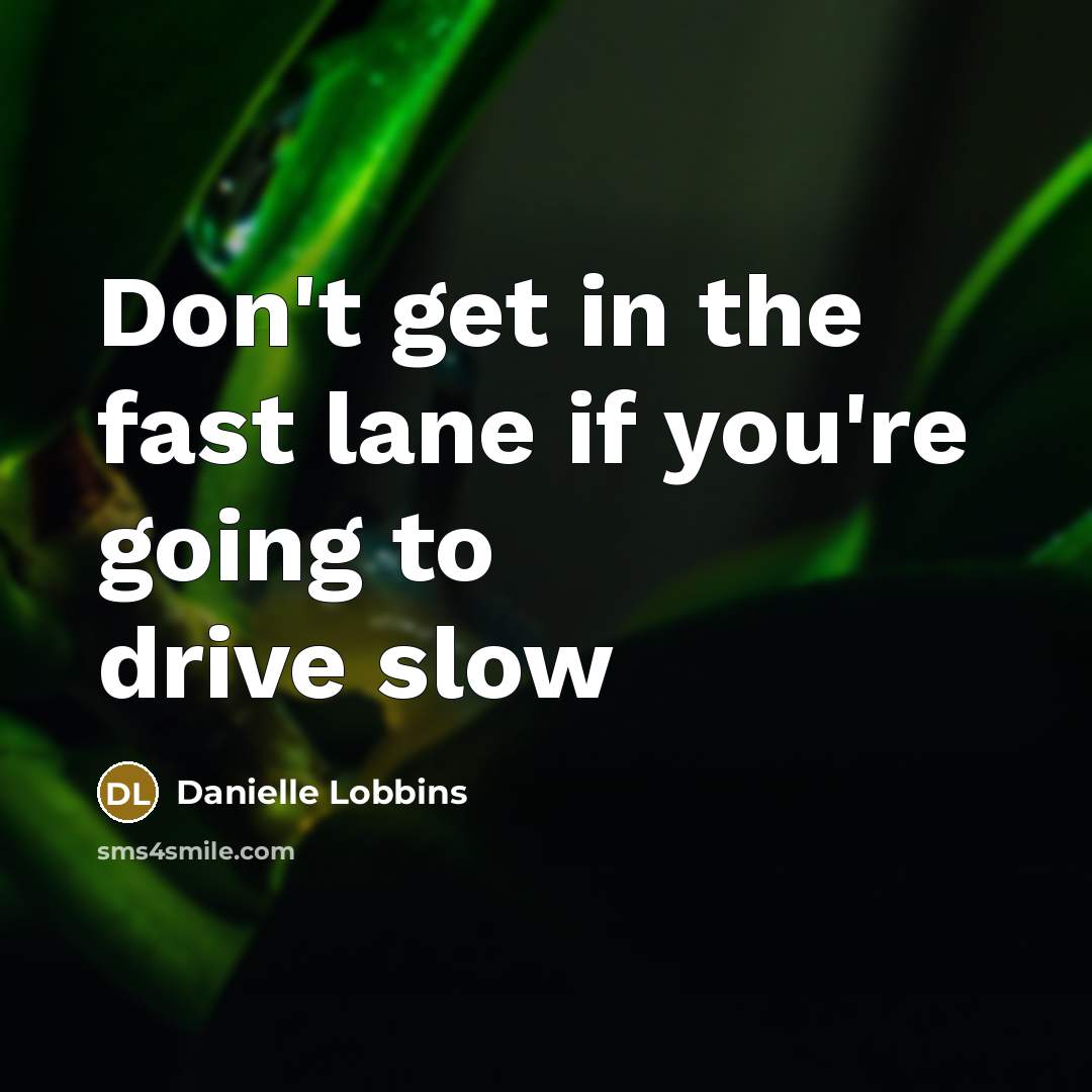 “Don't get in the fast lane if you're going to…” quote by Danielle Lobbins