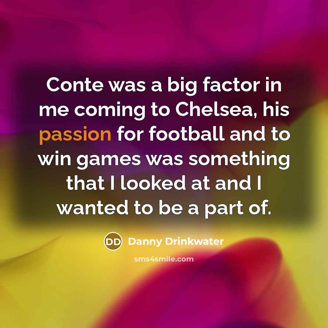 “Conte was a big factor in me coming to Chelsea,…” quote by Danny Drinkwater