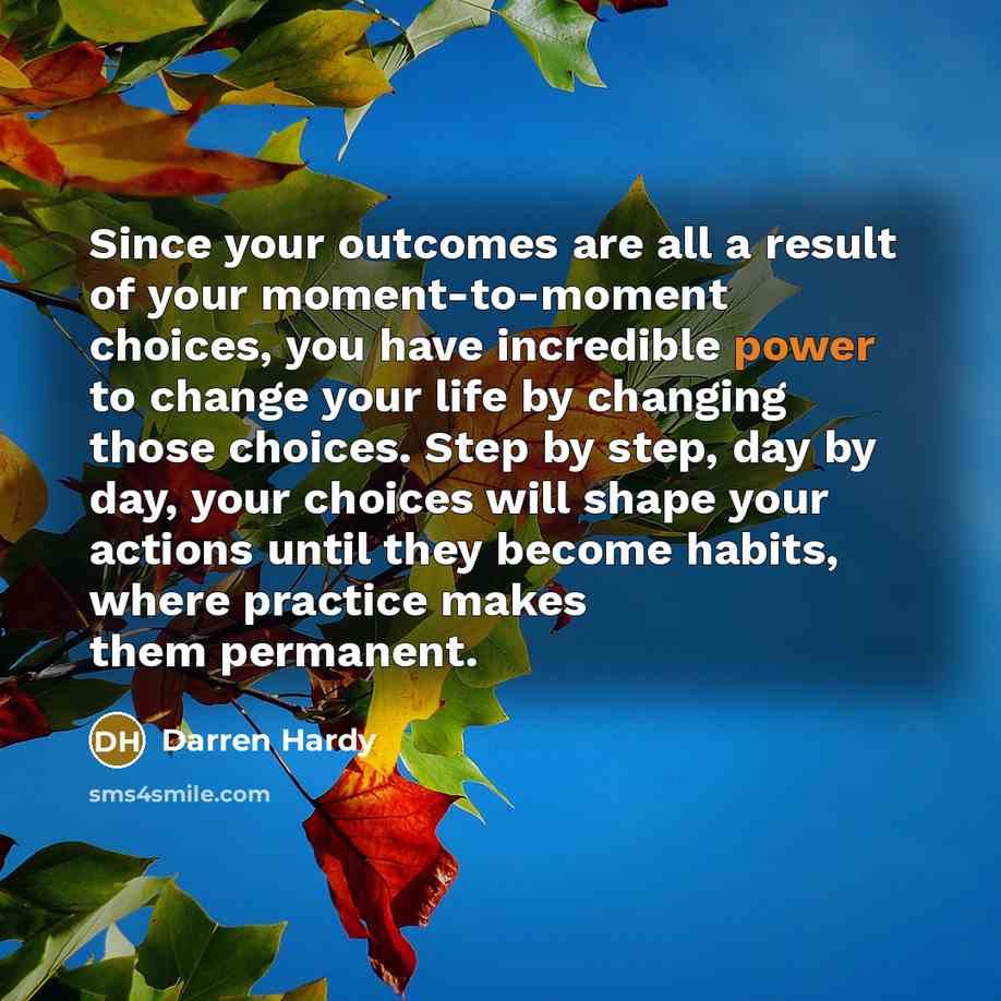 “Since your outcomes are all a result of your moment-to-moment…” quote by Darren Hardy