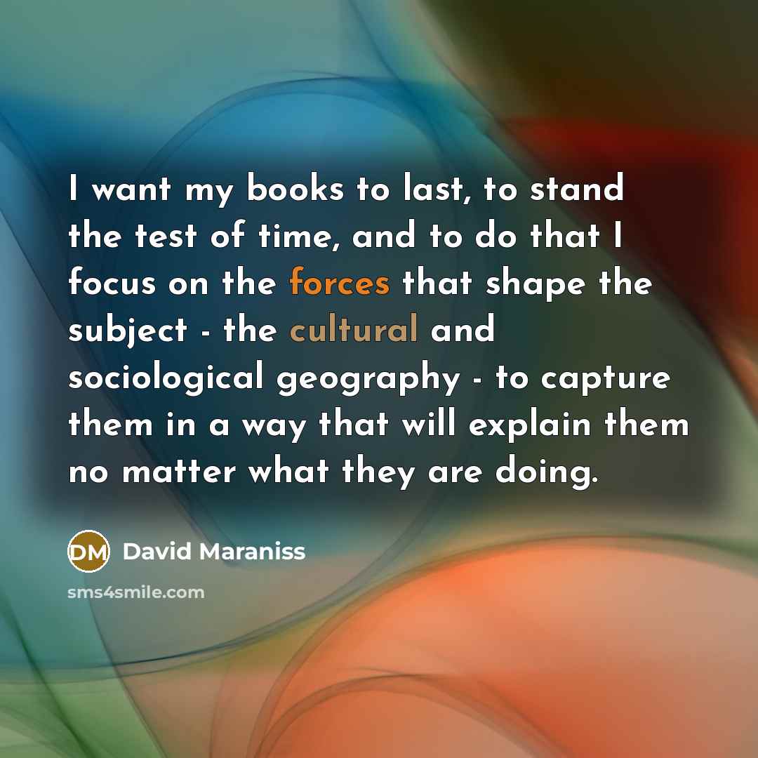 “I want my books to last, to stand the test…” quote by David Maraniss