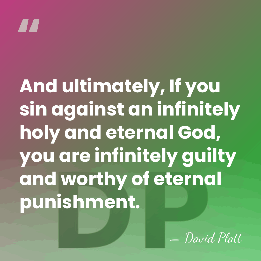 And ultimately, If you sin against an infinitely holy and eternal God,&hellip; - David Platt