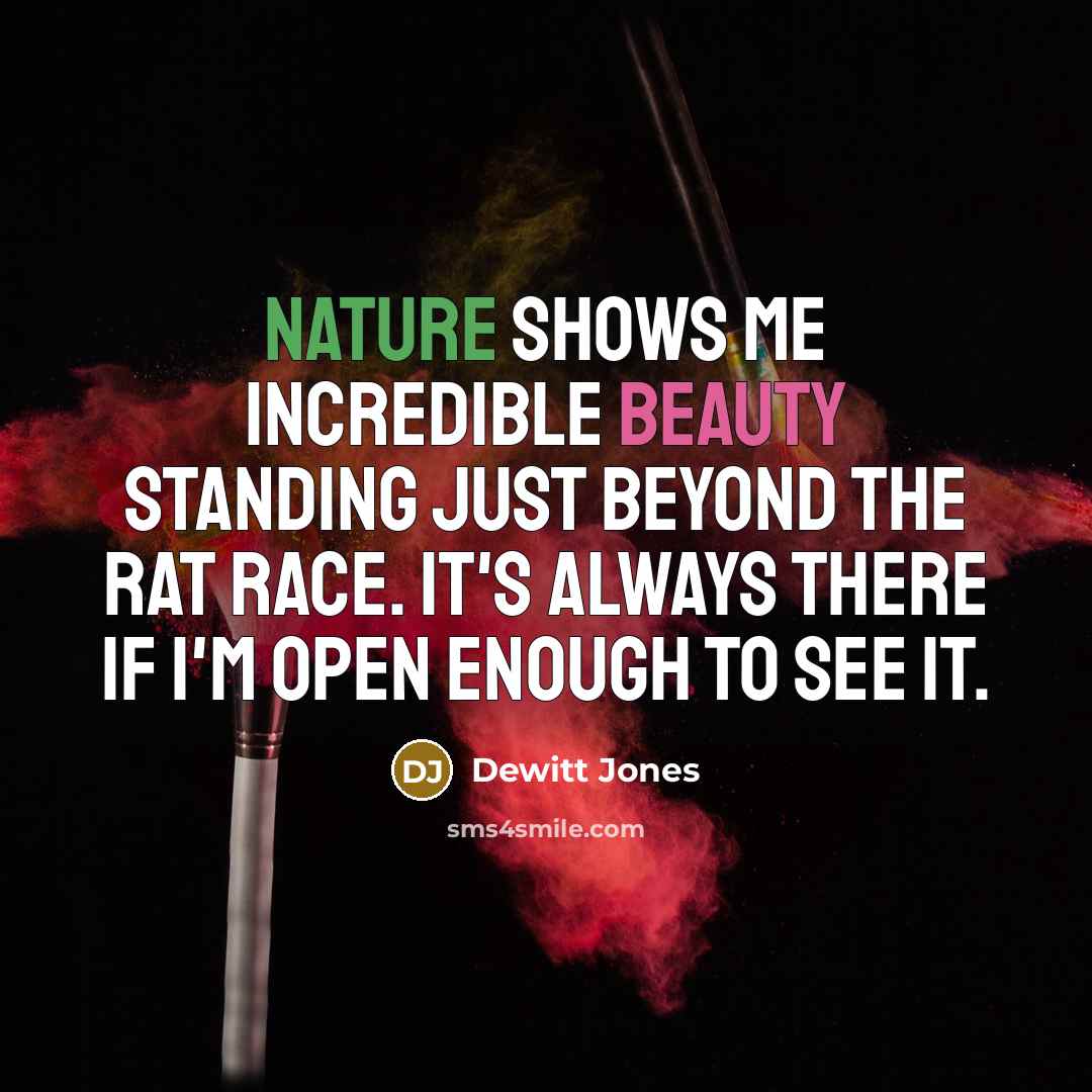 “Nature shows me incredible beauty standing just beyond the rat…” quote by Dewitt Jones