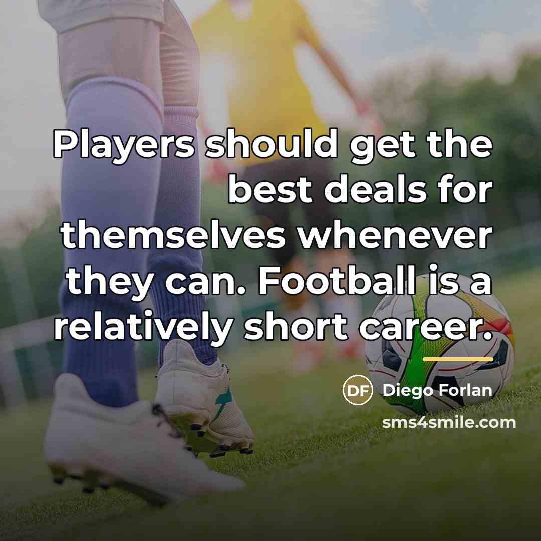 “Players should get the best deals for themselves whenever they…” quote by Diego Forlan