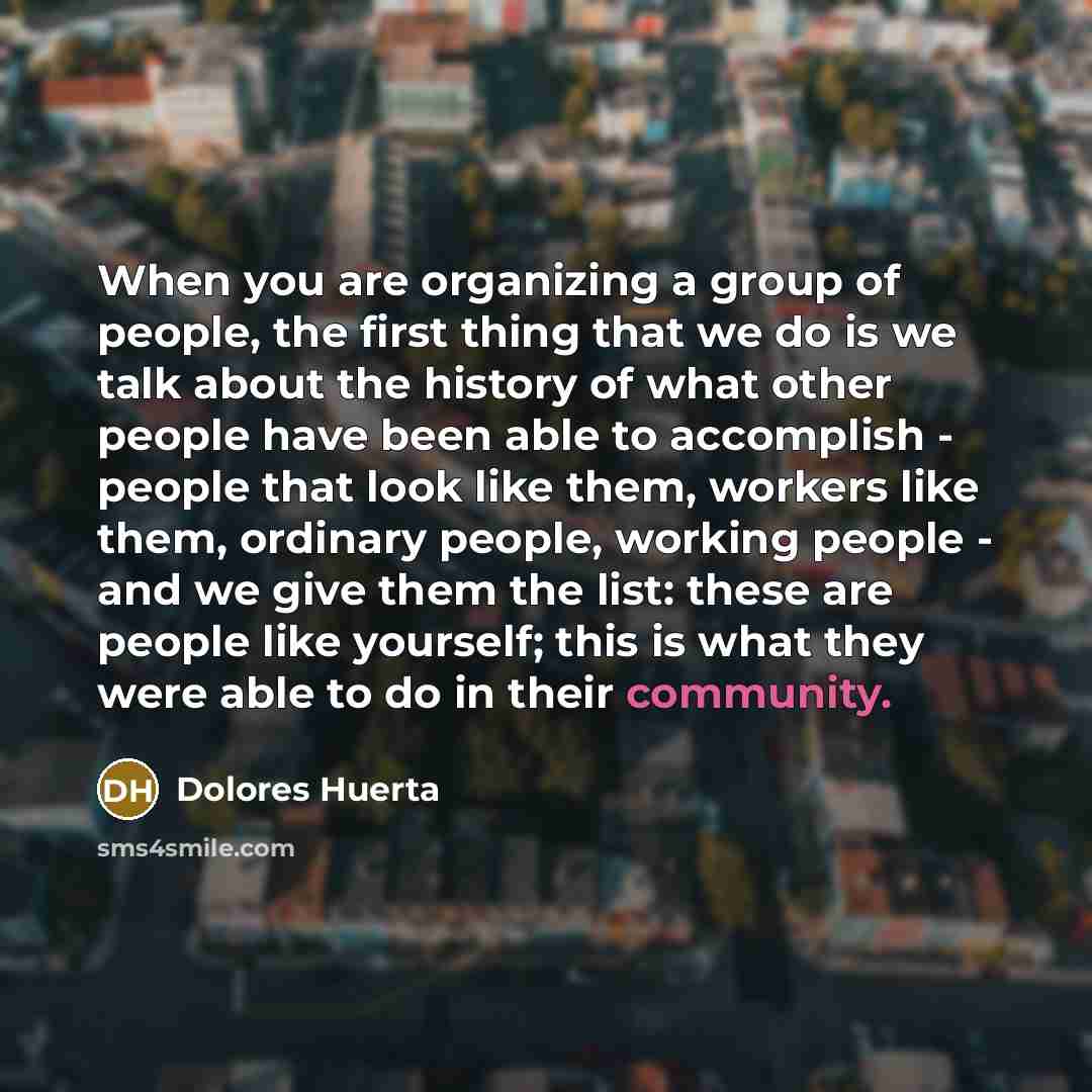 “When you are organizing a group of people, the first…” quote by Dolores Huerta