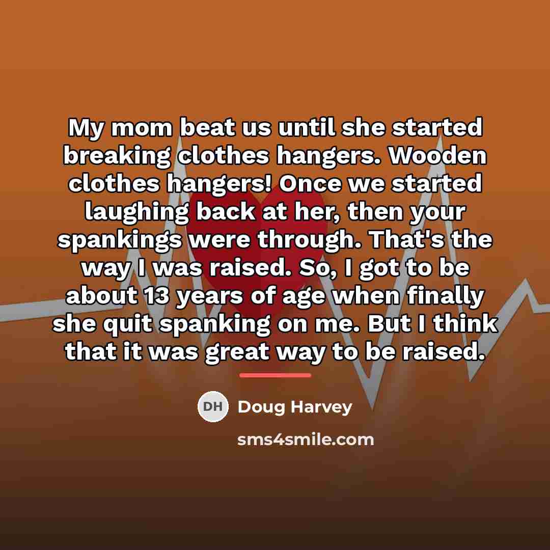 “My mom beat us until she started breaking clothes hangers.…” quote by Doug Harvey