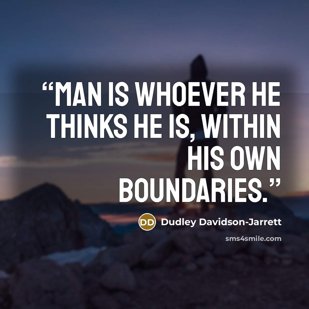 “Man is whoever he thinks he is, within his own boundaries.” quote by Dudley Davidson-Jarrett