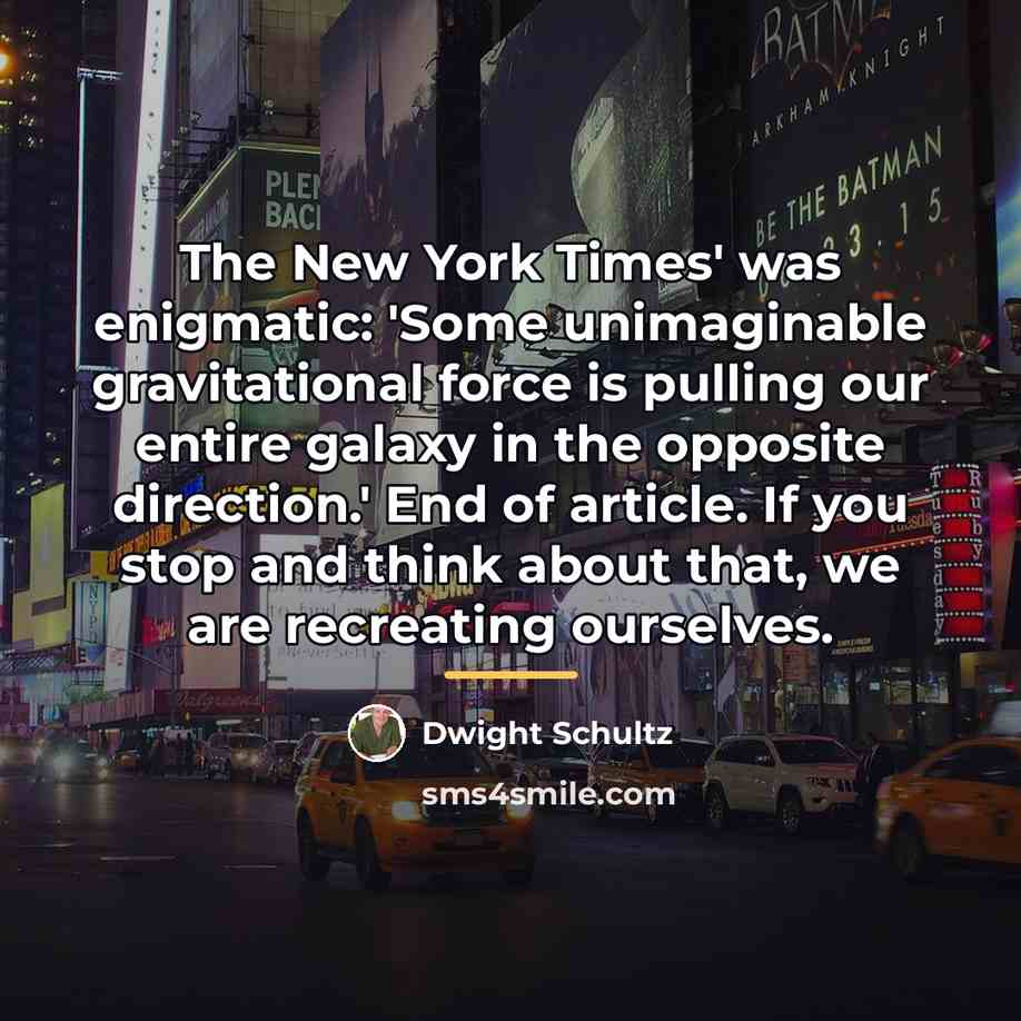 “The New York Times' was enigmatic: 'Some unimaginable gravitational force…” quote by Dwight Schultz