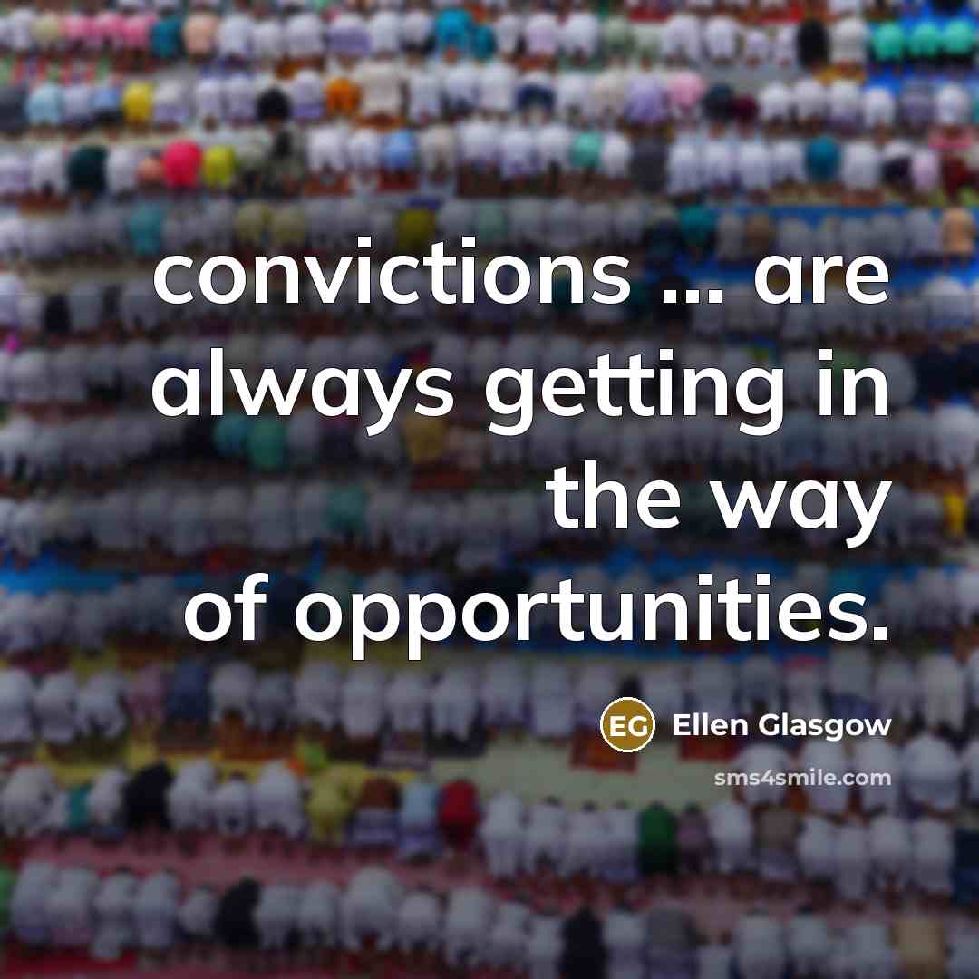 “convictions ... are always getting in the way of opportunities.…” quote by Ellen Glasgow