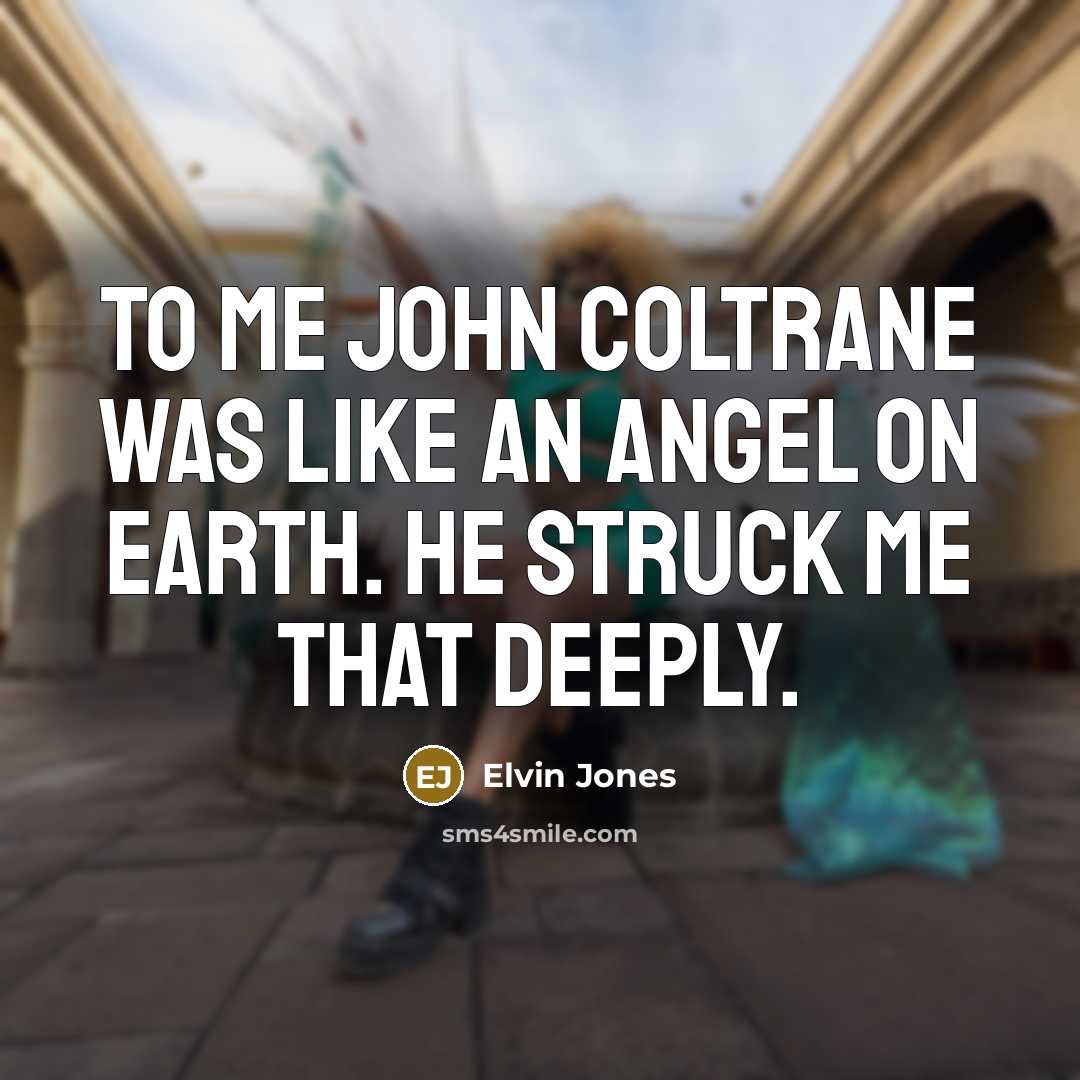 “To me John Coltrane was like an angel on earth.…” quote by Elvin Jones