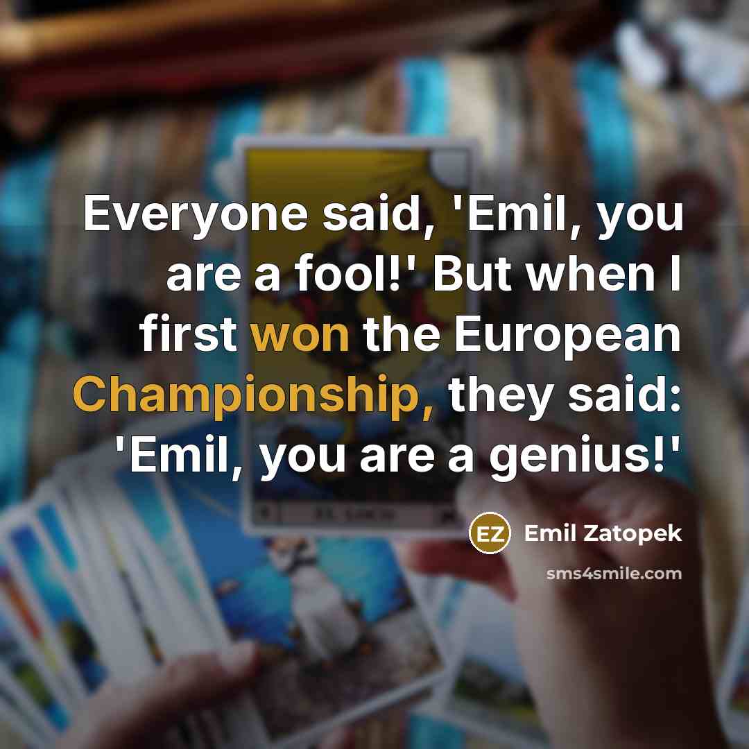 “Everyone said, 'Emil, you are a fool!' But when I…” quote by Emil Zatopek
