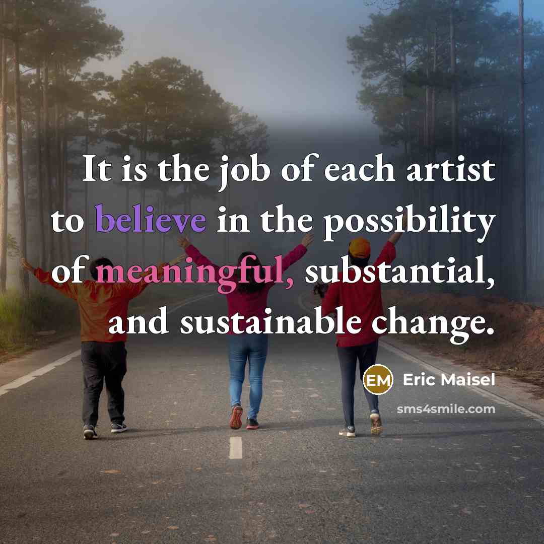 “It is the job of each artist to believe in…” quote by Eric Maisel