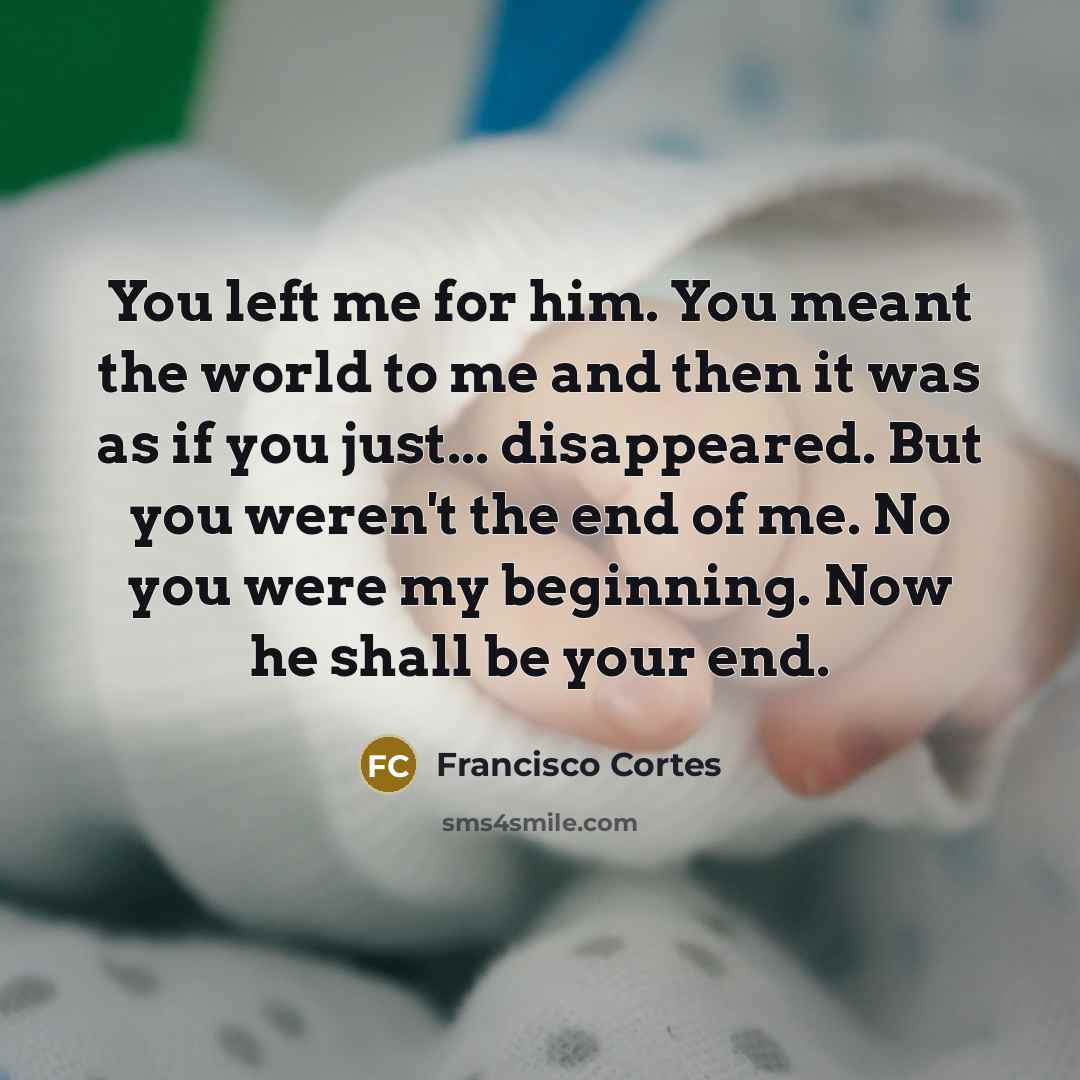 “You left me for him. You meant the world to…” quote by Francisco Cortes