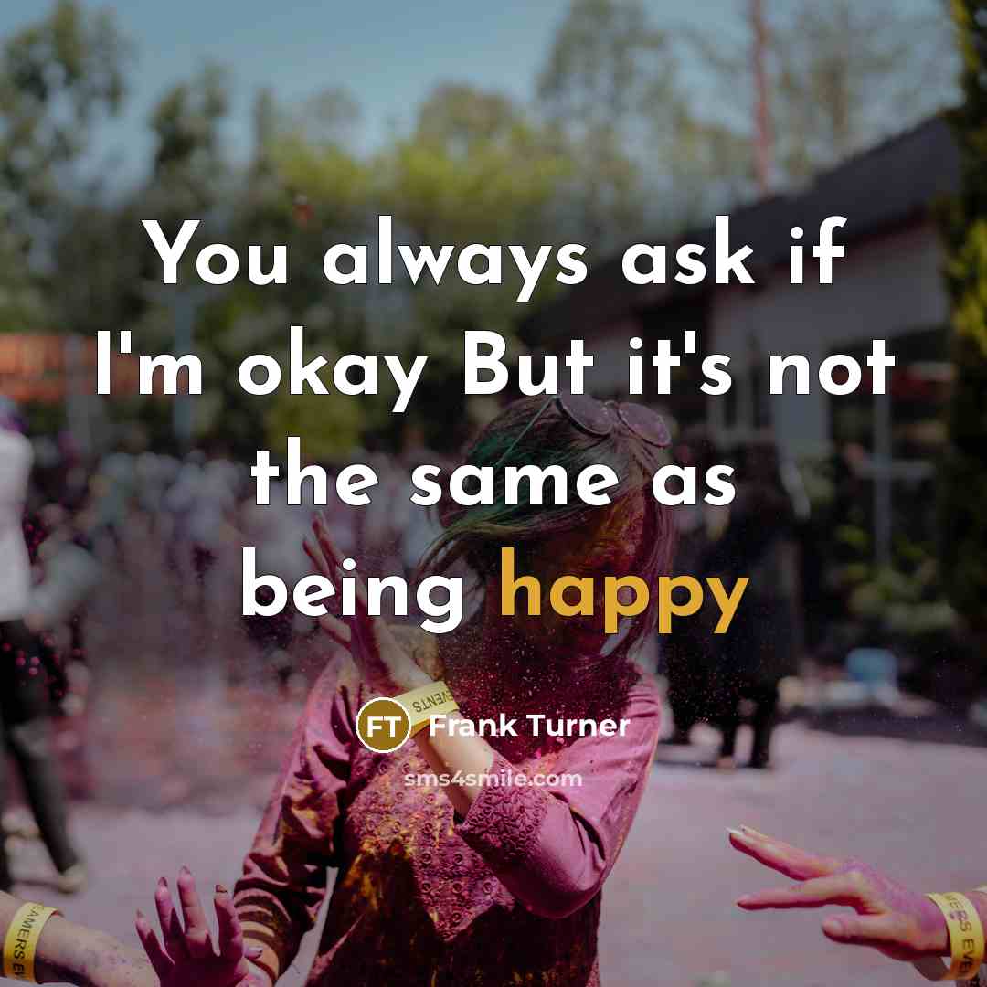 “You always ask if I'm okay But it's not the…” quote by Frank Turner
