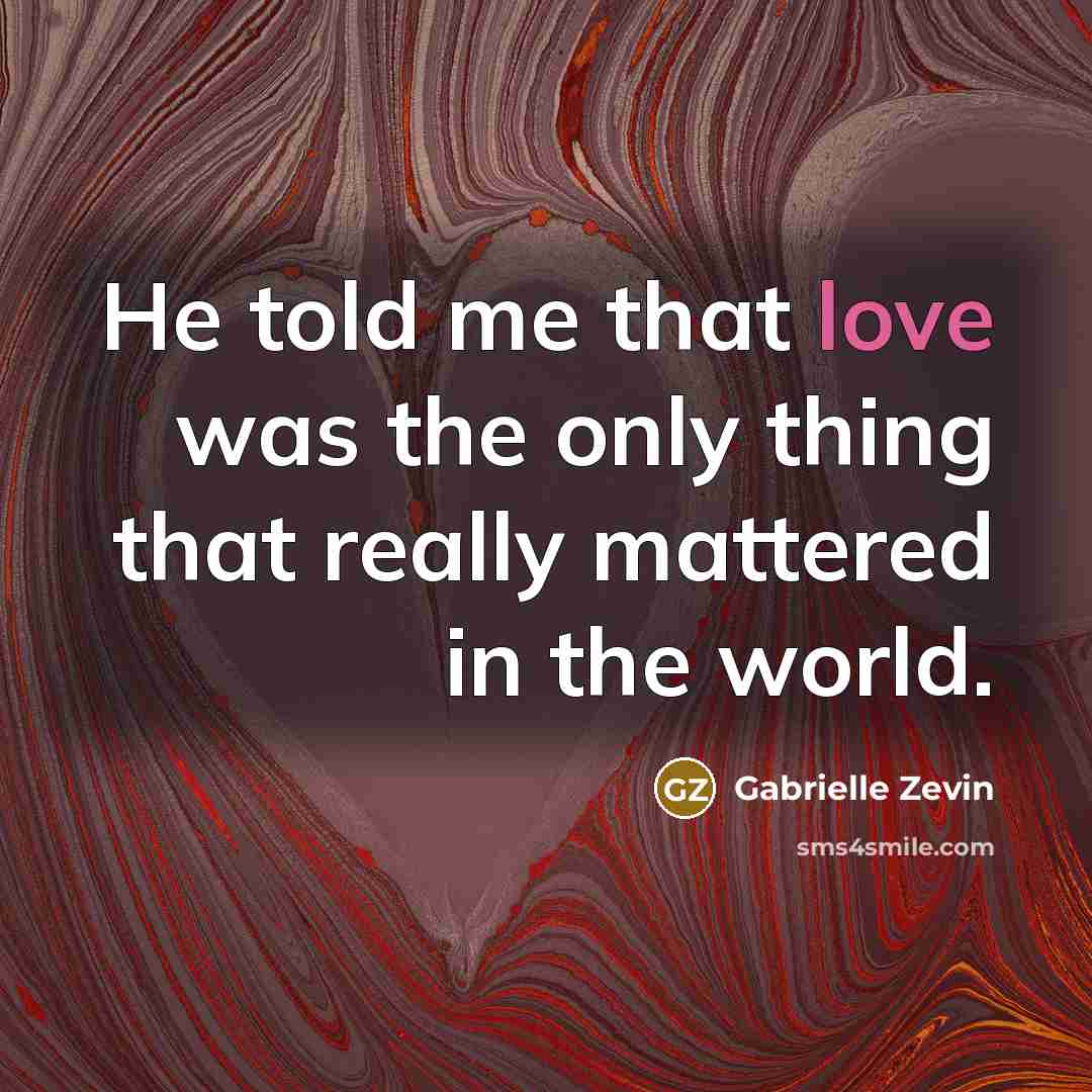 “He told me that love was the only thing that…” quote by Gabrielle Zevin