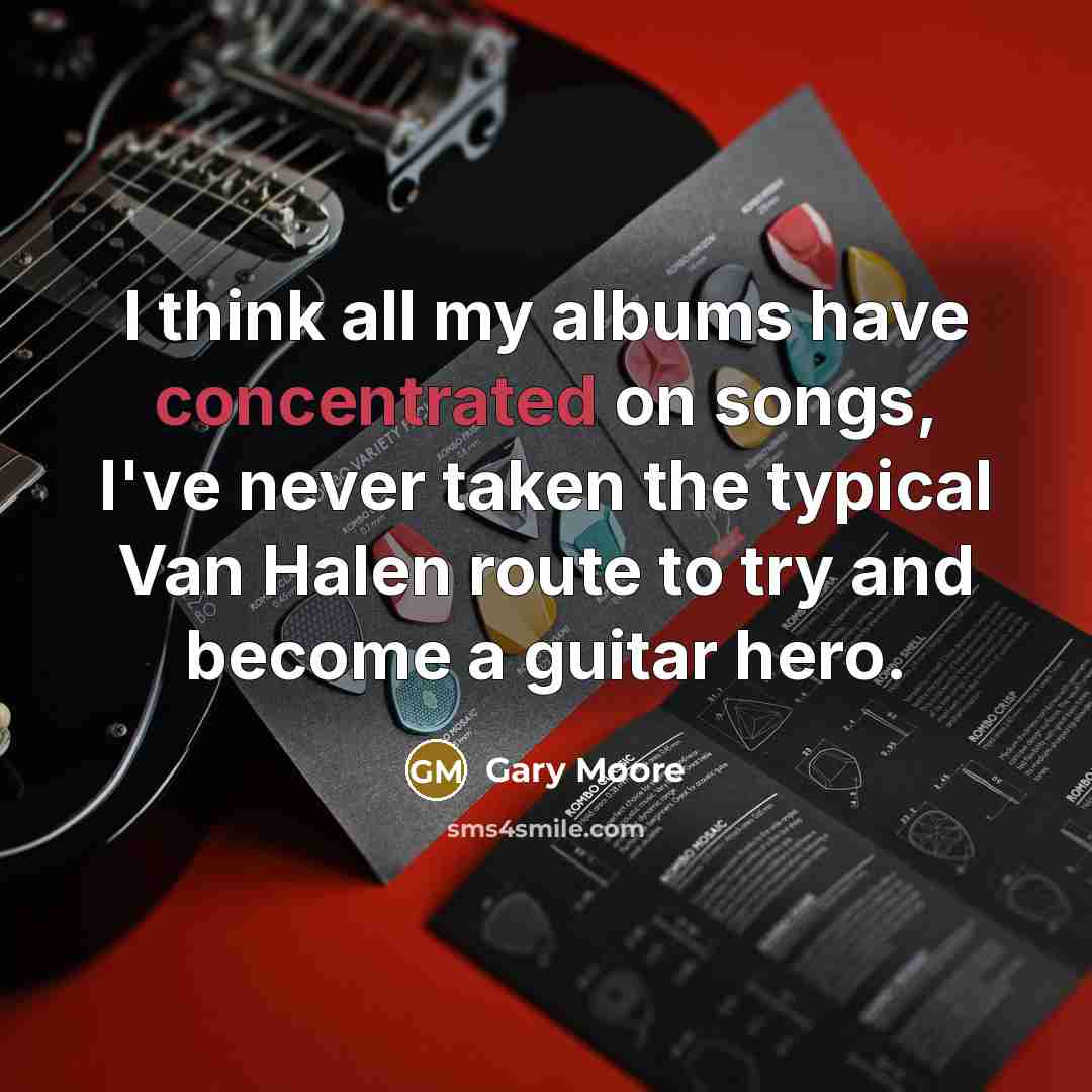 “I think all my albums have concentrated on songs, I've…” quote by Gary Moore