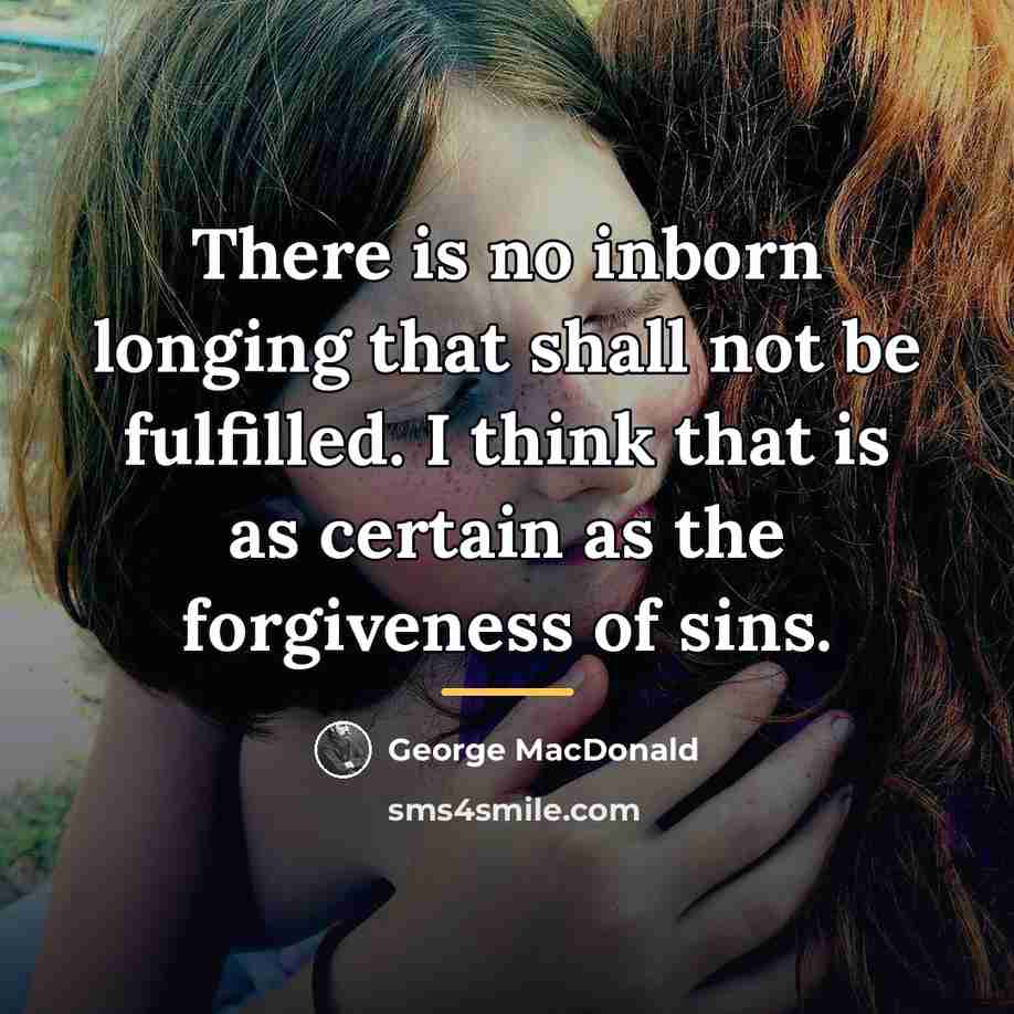 “There is no inborn longing that shall not be fulfilled.…” quote by George MacDonald