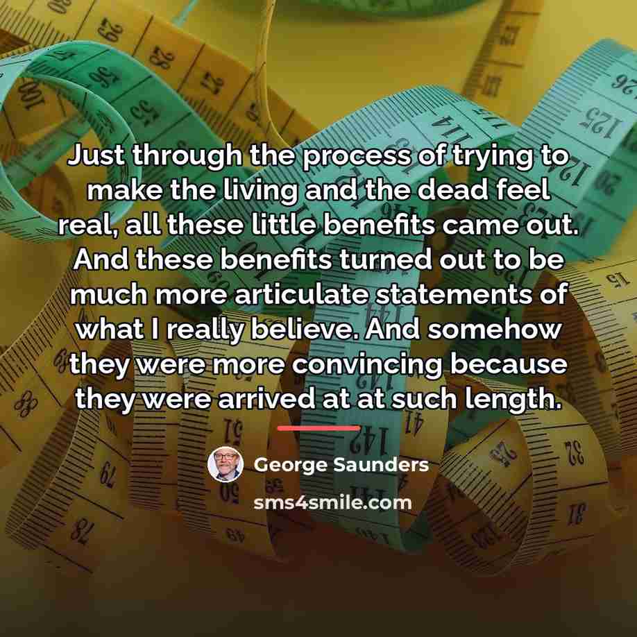 “Just through the process of trying to make the living…” quote by George Saunders