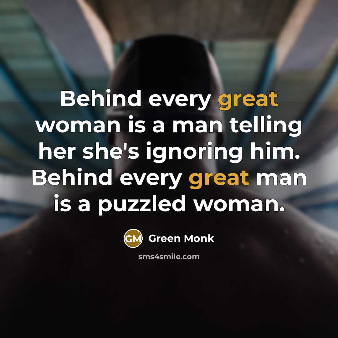 “Behind every great woman is a man telling her she's…” quote by Green Monk