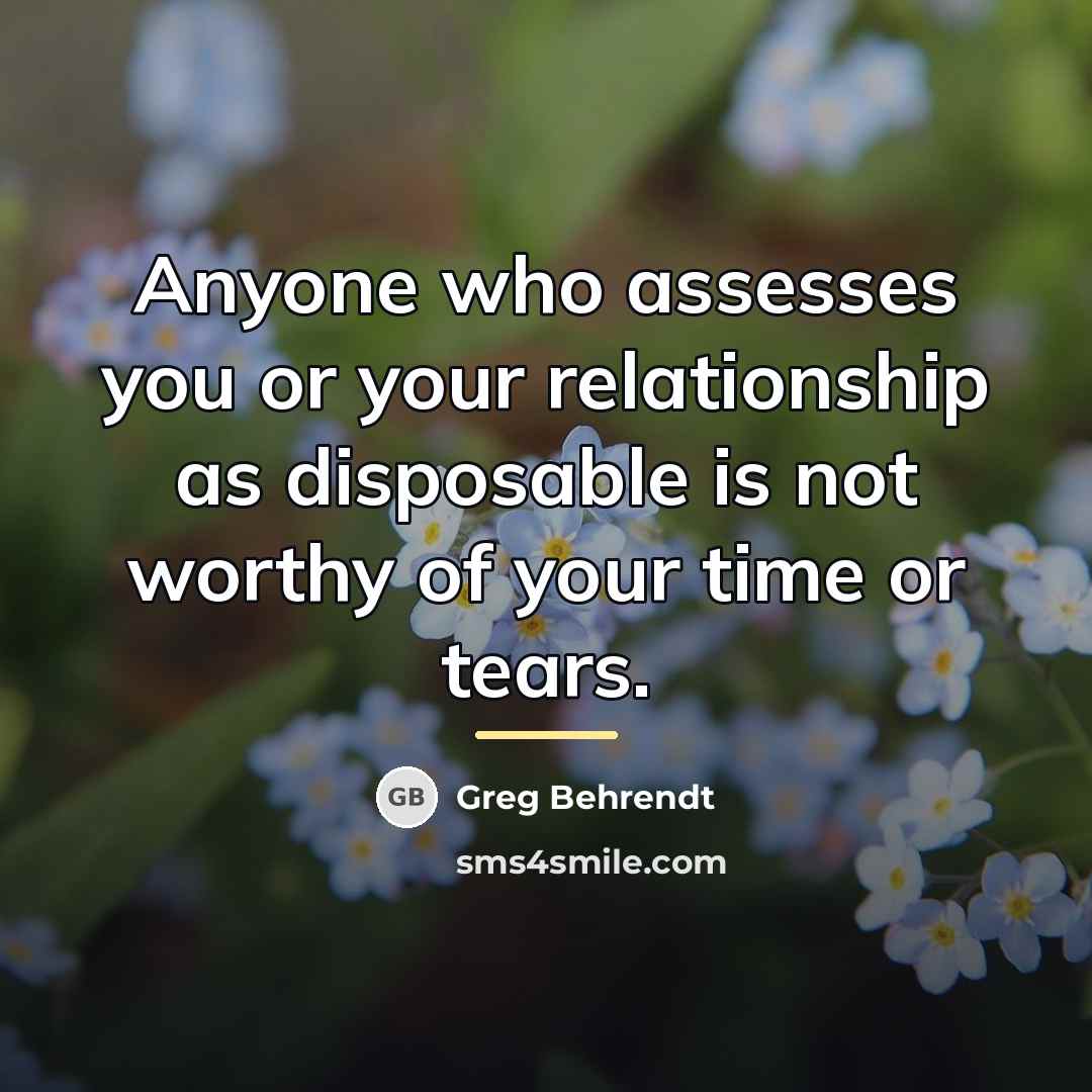 “Anyone who assesses you or your relationship as disposable is…” quote by Greg Behrendt