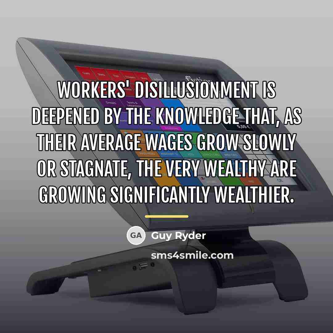 “Workers' disillusionment is deepened by the knowledge that, as their…” quote by Guy Ryder
