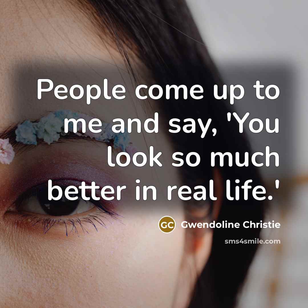 “People come up to me and say, 'You look so…” quote by Gwendoline Christie