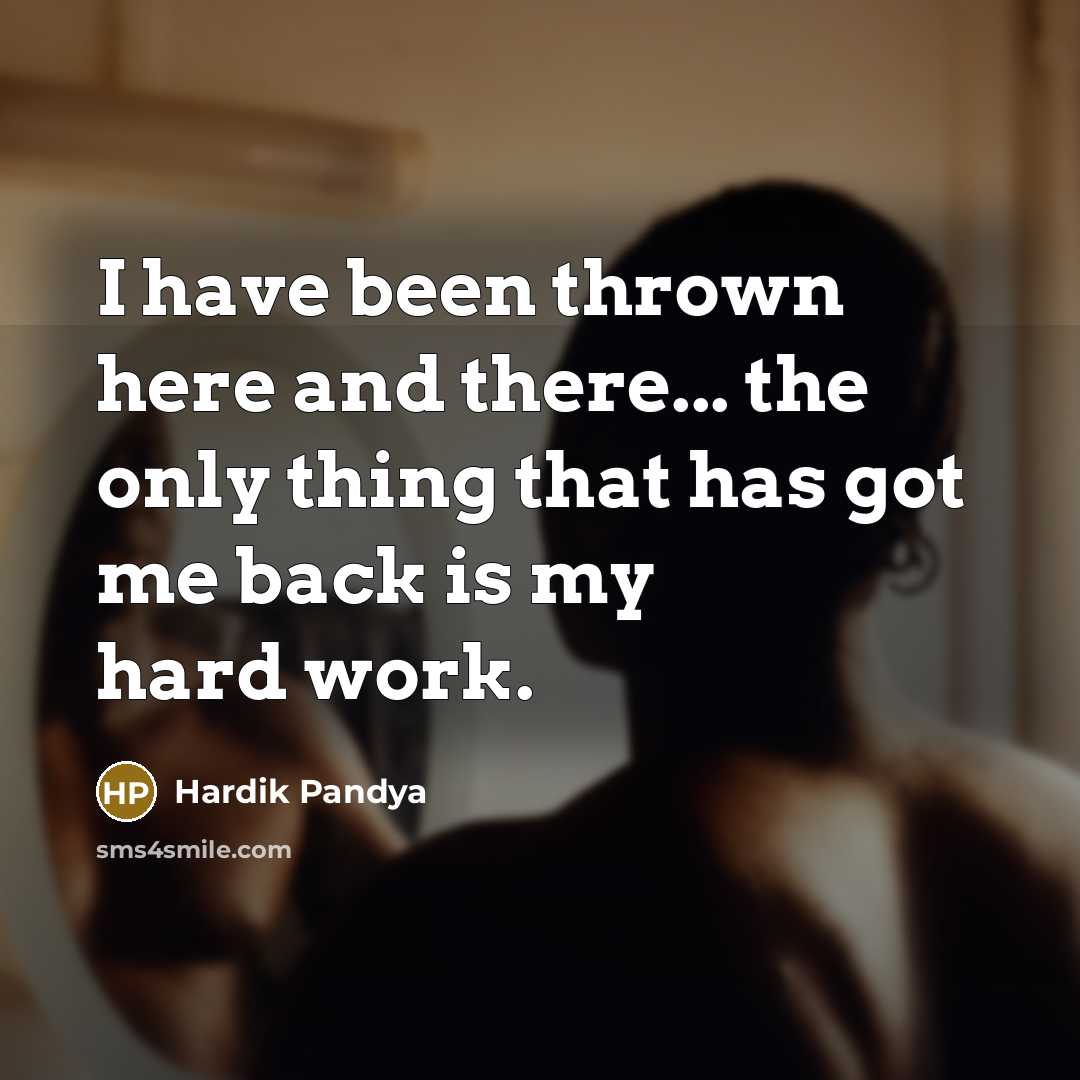 “I have been thrown here and there... the only thing…” quote by Hardik Pandya