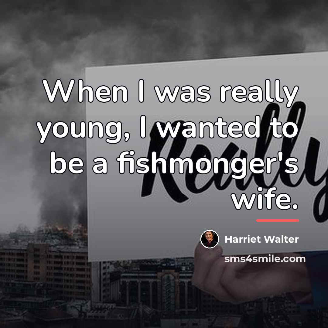 “When I was really young, I wanted to be a…” quote by Harriet Walter