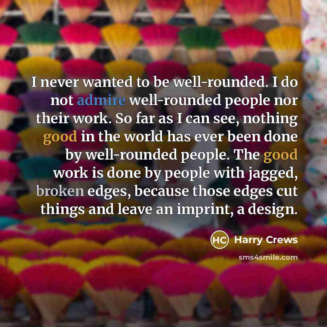 “I never wanted to be well-rounded. I do not admire…” quote by Harry Crews