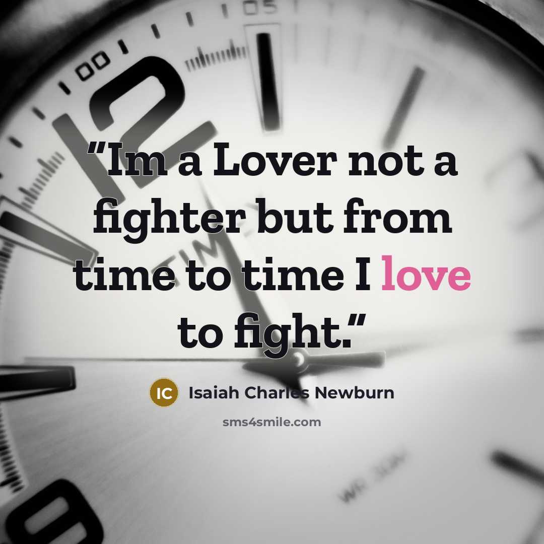 “Im a Lover not a fighter but from time to time I love to fight.” quote by Isaiah Charles Newburn