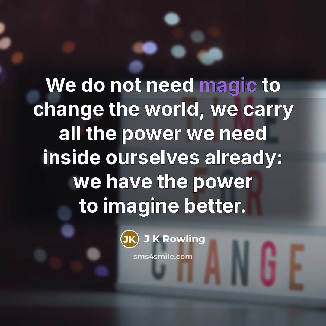 “We do not need magic to change the world, we…” quote by J K Rowling
