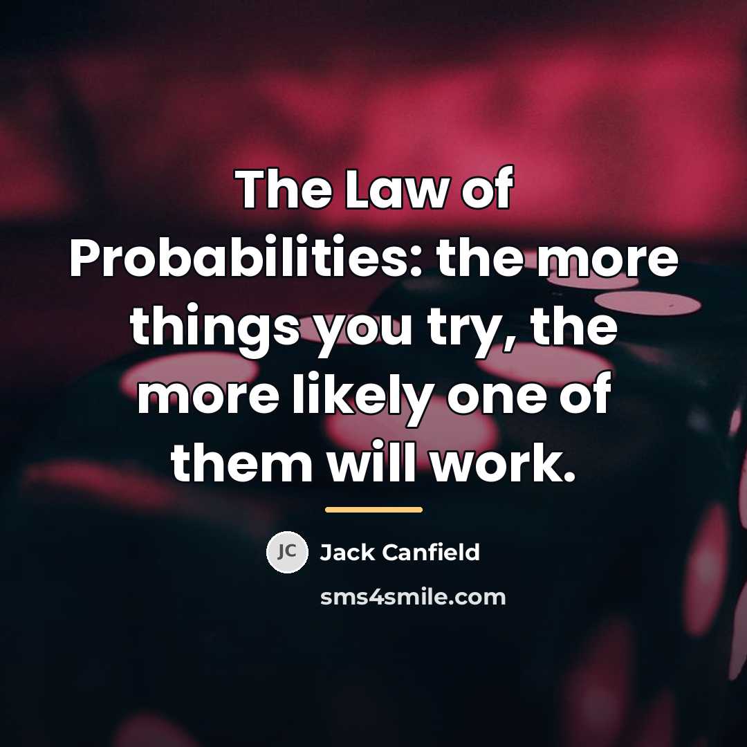 “The Law of Probabilities: the more things you try, the…” quote by Jack Canfield