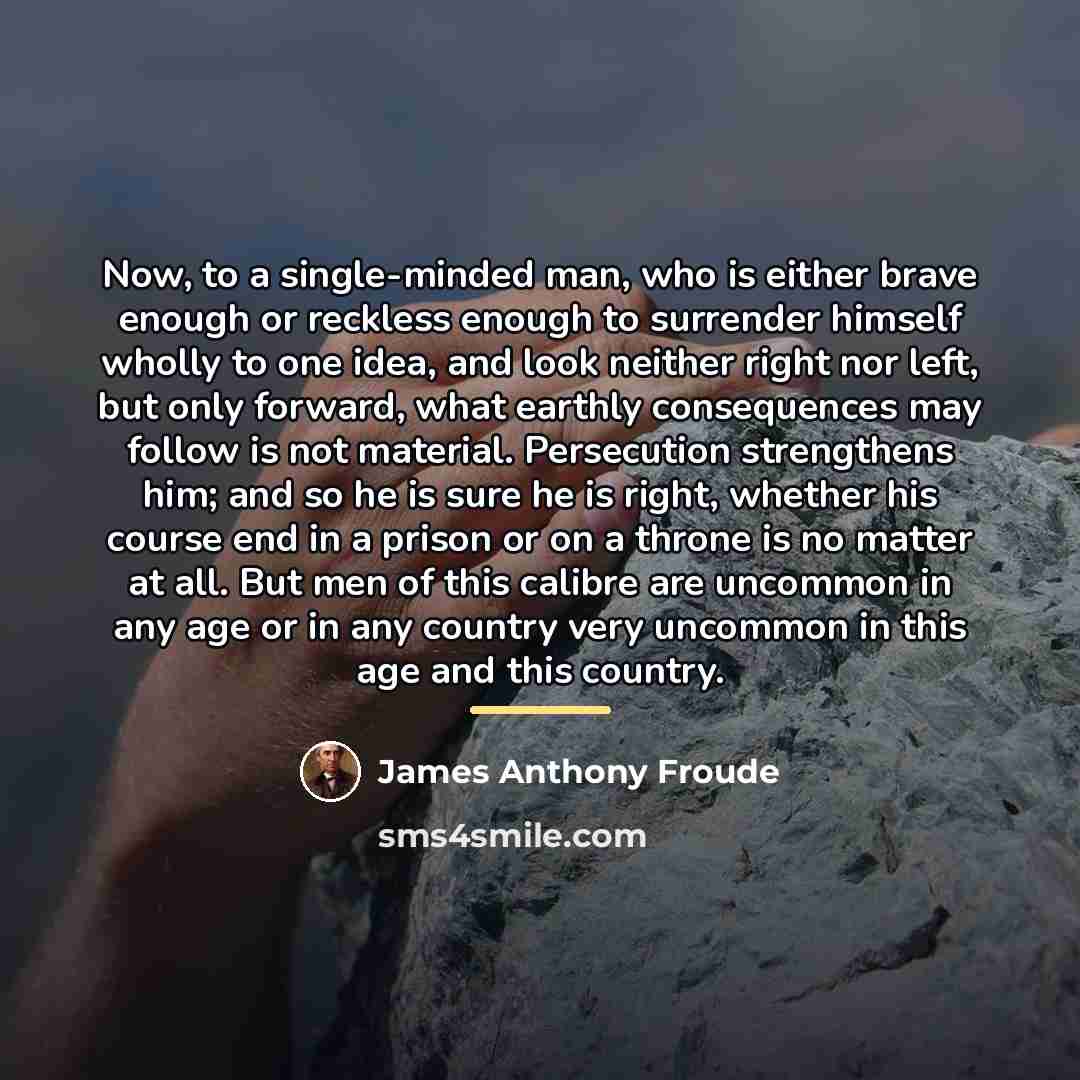 “Now, to a single-minded man, who is either brave enough…” quote by James Anthony Froude